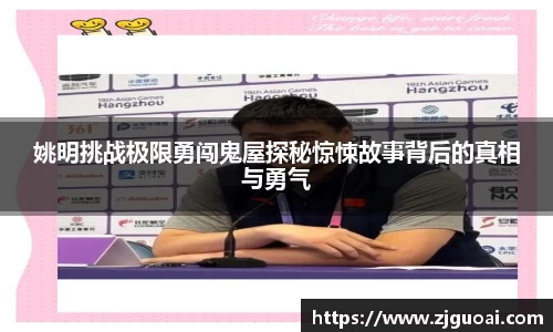 姚明挑战极限勇闯鬼屋探秘惊悚故事背后的真相与勇气