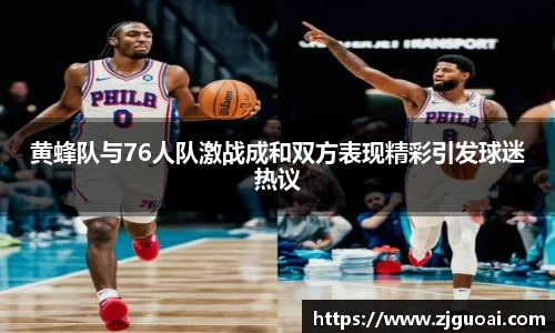 黄蜂队与76人队激战成和双方表现精彩引发球迷热议
