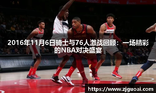 2016年11月6日骑士与76人激战回顾：一场精彩的NBA对决盛宴