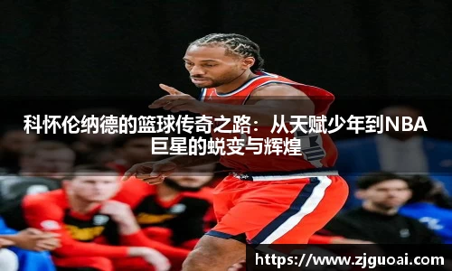 科怀伦纳德的篮球传奇之路：从天赋少年到NBA巨星的蜕变与辉煌